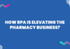 How RPA is Elevating the Pharmacy Business? RPA in pharmacy business