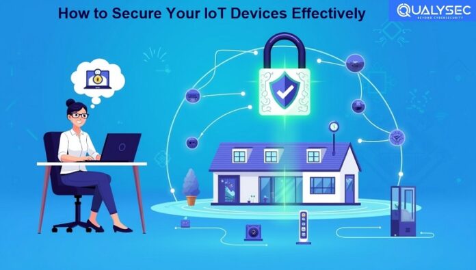 How to Secure Your IoT Devices Effectively How to Secure Your IoT Devices Effectively