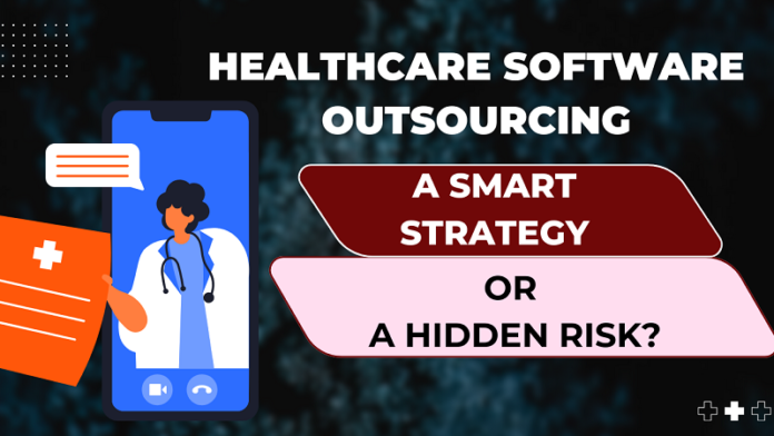 Healthcare Software Outsourcing A Smart Strategy or a Hidden Risk
