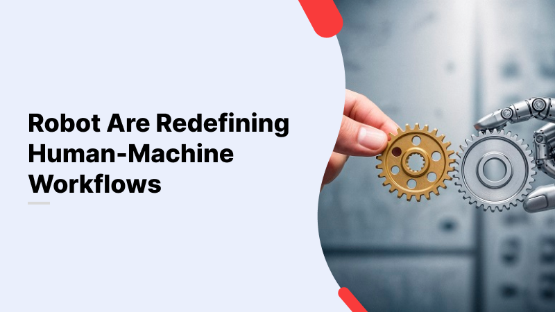 Collaborative Robots Are Redefining Human–Machine Workflows Robots Are Redefining Human–Machine Workflows