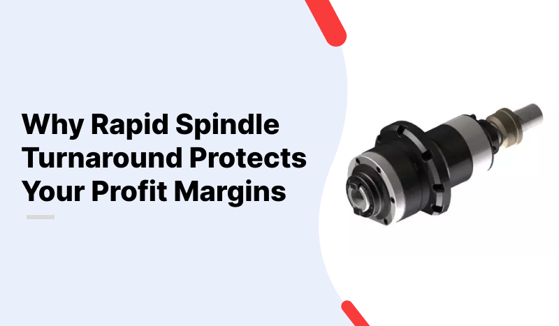 Stop Bleeding Revenue: How Rapid Spindle Turnaround Protects Your Profit Margins Why Rapid Spindle Turnaround Protects Your Profit Margins